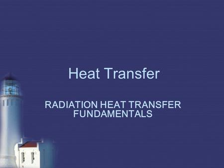 Heat Transfer RADIATION HEAT TRANSFER FUNDAMENTALS.