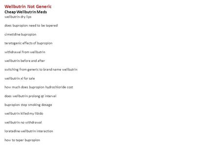 Wellbutrin Not Generic Cheap Wellbutrin Meds wellbutrin dry lips does bupropion need to be tapered cimetidine bupropion teratogenic effects of bupropion.