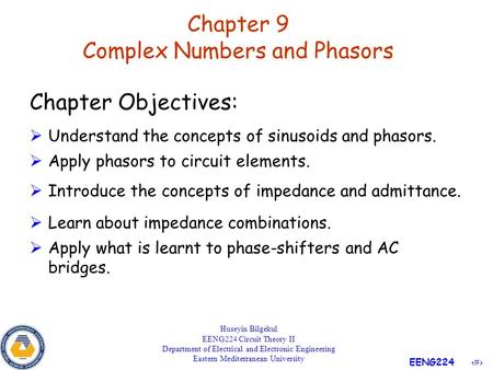 1 EENG224 Chapter 9 Complex Numbers and Phasors Huseyin Bilgekul EENG224 Circuit Theory II Department of Electrical and Electronic Engineering Eastern.