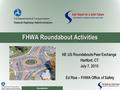 Roundabouts FHWA Roundabout Activities NE US Roundabouts Peer Exchange Hartford, CT Hartford, CT July 7, 2010 July 7, 2010 Ed Rice – FHWA Office of Safety.