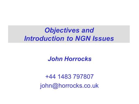 Objectives and Introduction to NGN Issues John Horrocks +44 1483 797807