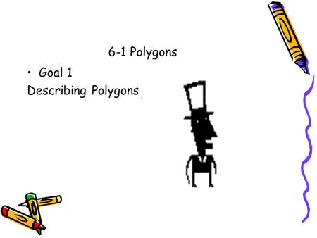 6-1 Polygons Goal 1 Describing Polygons. A polygon is an enclosed plane figure that is made up of segments.