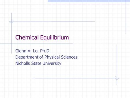 Chemical Equilibrium Glenn V. Lo, Ph.D. Department of Physical Sciences Nicholls State University.