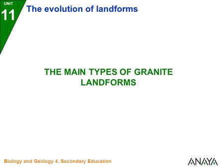 UNIT 11 The evolution of landforms Biology and Geology 4. Secondary Education THE MAIN TYPES OF GRANITE LANDFORMS.