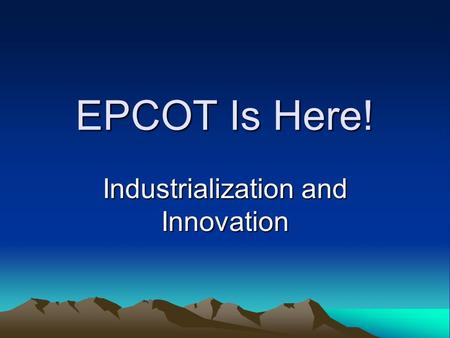 EPCOT Is Here! Industrialization and Innovation. City of Tomorrow.