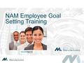 NAM Employee Goal Setting Training. Agenda Performance Management Overview Core Competencies Individual Goals Association Goals Goal Setting Purpose of.