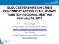 GLOUCESTERSHIRE MH CRISIS CONCORDAT ACTION PLAN UP-DATE TAUNTON REGIONAL MEETING February 04, 2016 David Pugh Independent Consultant MCA & MHA