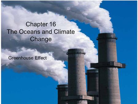 © 2014 Pearson Education, Inc. Chapter 16 The Oceans and Climate Change Greenhouse Effect.