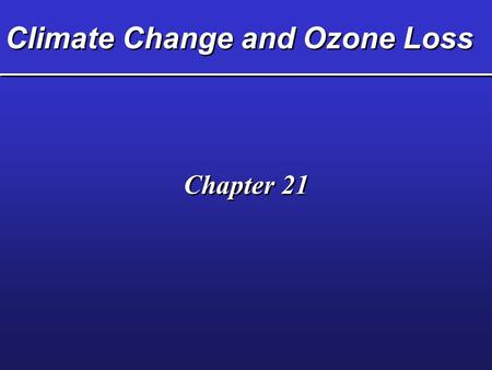 Climate Change and Ozone Loss Chapter 21. Key Concepts  Changes in Earth’s climate over time  Factors affecting climate  Possible effects of global.