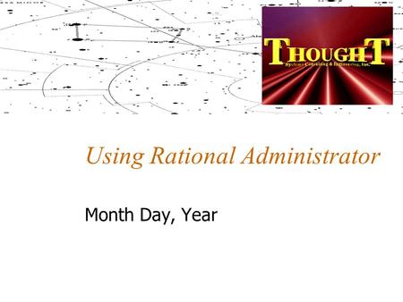 Using Rational Administrator Month Day, Year. Agenda Training Plan Overview Using Rational Administrator Review Next Steps.