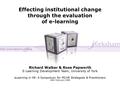 Effecting institutional change through the evaluation of e-learning Richard Walker & Rose Papworth E-Learning Development Team, University of York eLearning.