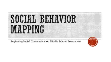 Beginning Social Communication Middle School: Lesson two.