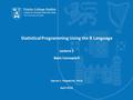 Statistical Programming Using the R Language Lecture 2 Basic Concepts II Darren J. Fitzpatrick, Ph.D April 2016.