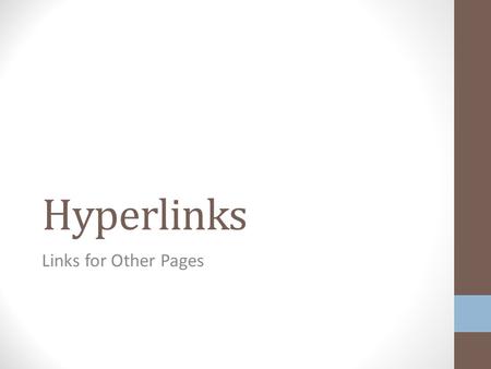 Hyperlinks Links for Other Pages. Hyperlink (aka Link) Text (or image) user can click Takes user to different location In general, location can be: On.