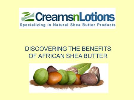 DISCOVERING THE BENEFITS OF AFRICAN SHEA BUTTER. African Shea butter originated over 2,000 years ago from the Karite Nut Tree, found only in West Africa.