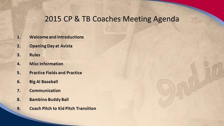 2/15/14 2015 CP & TB Coaches Meeting Agenda 1.Welcome and Introductions 2.Opening Day at Avista 3.Rules 4.Misc Information 5.Practice Fields and Practice.