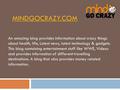 MINDGOCRAZY.COM An amazing blog provides information about crazy things about health, life, Latest news, latest technology & gadgets. This blog containing.