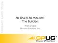 50 Tips in 50 Minutes: The Builders Wally Dodds Dorado Solutions, Inc.