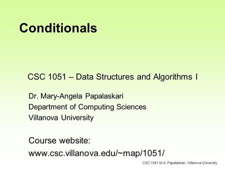 CSC 1051 – Data Structures and Algorithms I Dr. Mary-Angela Papalaskari Department of Computing Sciences Villanova University Course website: www.csc.villanova.edu/~map/1051/