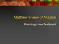 Matthew ’ s view of Mission Missiology: New Testament.