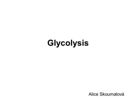 Glycolysis Alice Skoumalová. Glucose: the universal fuel for human cells Sources:  diet (the major sugar in our diet)  internal glycogen stores  blood.