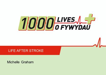 Michelle Graham LIFE AFTER STROKE. The Stroke Population 6000 new strokes per year 2.7% of over 18 population (TIA and Stroke) 50% of all stroke survivors.