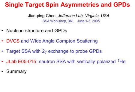 Single Target Spin Asymmetries and GPDs Jian-ping Chen, Jefferson Lab, Virginia, USA SSA Workshop, BNL, June 1-3, 2005 Nucleon structure and GPDs DVCS.