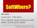 SoftWhere? On entry – Load word – Title above. Try to identify which of these are  POP3, TCP/IP, HTTP, SMTP.