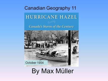 By Max Müller October 1954 Canadian Geography 11.