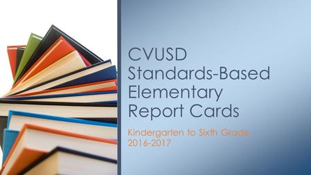 Kindergarten to Sixth Grade 2016-2017 CVUSD Standards-Based Elementary Report Cards.