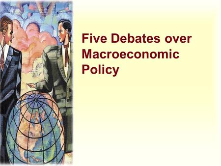 Five Debates over Macroeconomic Policy. 1.Should monetary and fiscal policymakers try to stabilize the economy? 2.Should monetary policy be made by rule.