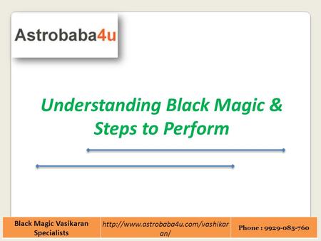 Black Magic Vasikaran Specialists  an/ Phone : 9929-085-760 Understanding Black Magic & Steps to Perform.