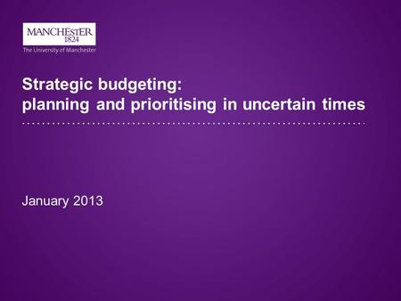 Strategic budgeting: planning and prioritising in uncertain times January 2013.