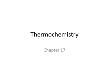 Thermochemistry Chapter 17. Thermochemistry Thermochemistry is the study of energy changes that occur during chemical reactions and changes in state of.