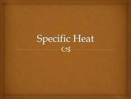  The quantity of energy as heat that must be transferred to raise the temperature of 1 gram (1g) of a substance 1 Kelvin (1K) Specific Heat Definition.