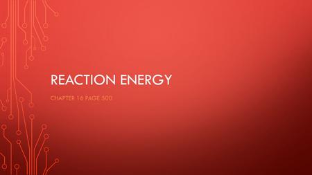 REACTION ENERGY CHAPTER 16 PAGE 500. A. THERMOCHEMISTRY 1. Introduction a. Every chemical reaction causes a change in energy b. Endothermic or exothermic.