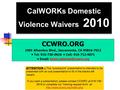 CalWORKs Domestic Violence Waivers 2010 CCWRO.ORG 1901 Alhambra Blvd., Sacramento, CA 95816-7012 Tel: 916-736-0616 Cell: 916-712-0071