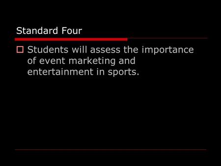 Standard Four  Students will assess the importance of event marketing and entertainment in sports.