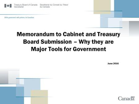 Memorandum to Cabinet and Treasury Board Submission – Why they are Major Tools for Government June 2016.