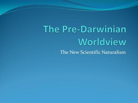 The New Scientific Naturalism. Themes and Big Q’s How did natural history and religion interact in the 17 th and 18 th centuries? What major changes occurred.