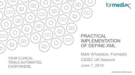 Mark Wheeldon, Formedix CDISC UK Network June 7, 2016 PRACTICAL IMPLEMENTATION OF DEFINE.XML.