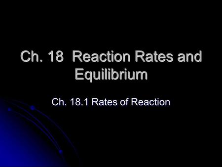 Ch. 18 Reaction Rates and Equilibrium Ch. 18.1 Rates of Reaction.