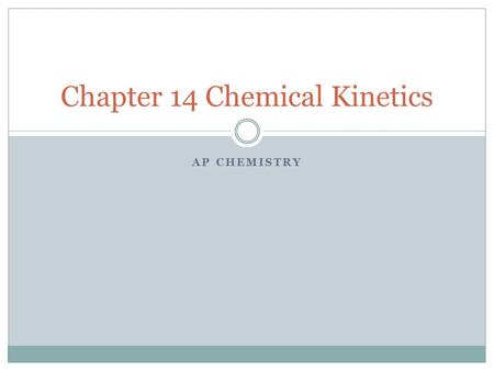 AP CHEMISTRY Chapter 14 Chemical Kinetics. 14.1 Chemical Kinetics Study of how rapidly a reaction will occur. In addition to speed of reaction, kinetics.