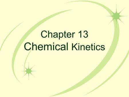 Chapter 13 Chemical Kinetics. Kinetics In kinetics we study the rate at which a chemical process occurs. Besides information about the speed at which.