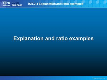 IC5.2.4 Explanation and ratio examples © Oxford University Press Explanation and ratio examples.