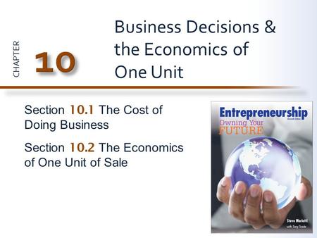 CHAPTER Section 10.1 The Cost of Doing Business Section 10.2 The Economics of One Unit of Sale Business Decisions & the Economics of One Unit.