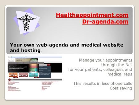 Healthappointment.com Dr-agenda.com Your own web-agenda and medical website and hosting. Manage your appointments through the Net for your patients, colleagues.