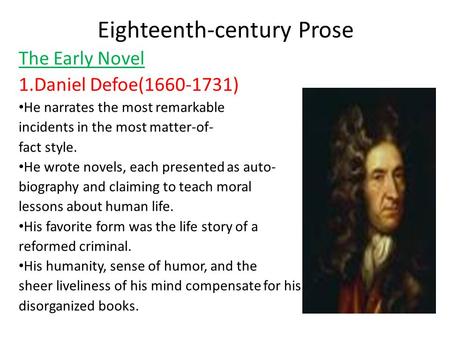 Eighteenth-century Prose The Early Novel 1.Daniel Defoe(1660-1731) He narrates the most remarkable incidents in the most matter-of- fact style. He wrote.