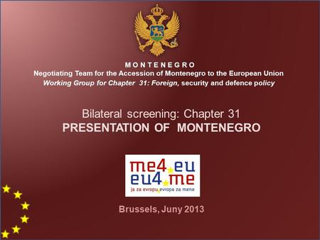 M O N T E N E G R O Negotiating Team for the Accession of Montenegro to the European Union Working Group for Chapter 31: Foreign, security and defence.