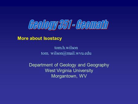 Tom.h.wilson tom. Department of Geology and Geography West Virginia University Morgantown, WV More about Isostacy.